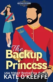 The Backup Princess: A Sweet Royal Enemies to Lovers RomCom (Royally Kissed 1...