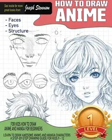 How to Draw Anime for Kids How to Draw Anime and Manga for Beginners Learn to Draw Awesome Anime and Manga Characters a Step-By-Step Drawing Guide for