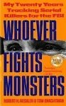 Whoever Fights Monsters: My Twenty Years Tracking Serial Killers for the FBI