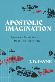 "Apostolic Imagination : Recovering a Biblical Vision for the Church's Mission Today"