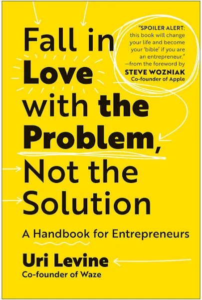 Fall in Love with The Problem Not The Solution by Uri Levine