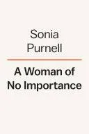 A Woman of No Importance: The Untold Story of the American Spy Who Helped Win