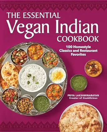 The Essential Vegan Indian Cookbook: 100 Home-Style Classics and Restaurant Favorites