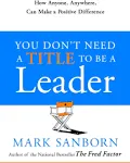 You Don't Need a Title to Be a Leader: How Anyone, Anywhere, Can Make a Positive Difference [Book]