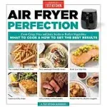 Air Fryer Perfection: From Crispy Fries and Juicy Steaks to Perfect Vegetables, What to Cook & How to Get the Best Results [Book]