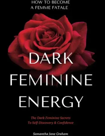 Dark Feminine Energy - How To Become A Femme Fatale: The Dark Feminine Secrets To Self-Discovery & Confidence: Dark Feminine Energy Guide