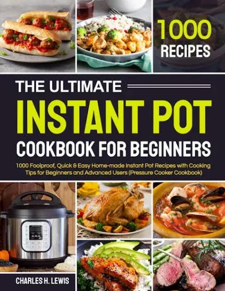 The Ultimate Instant Pot Cookbook for Beginners: 1000 Foolproof, Quick & Easy Home-Made Instant Pot Recipes with Cooking Tips for Beginners and Advanced Users (Pressure Cooker Cookbook)