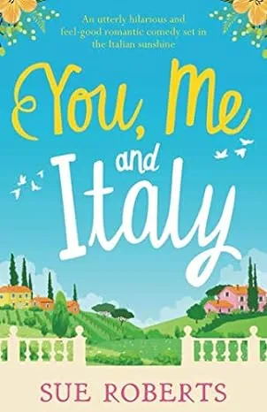 You, Me and Italy: An utterly hilarious and feel good romantic comedy set in the Italian sunshine (Summer Romances)