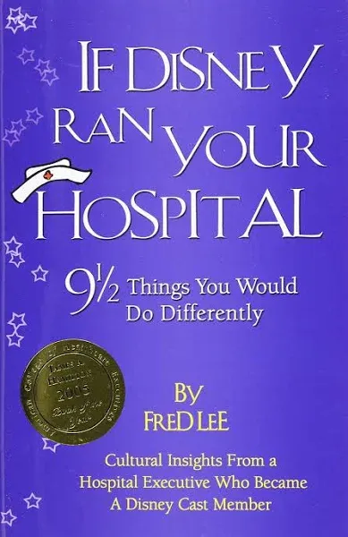 If Disney Ran Your Hospital: 9 1/2 Things..., Lee, Fred