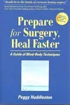 Prepare for Surgery, Heal Faster: A Guide of Mind-Body Techniques [Book]