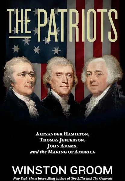 The Patriots: Alexander Hamilton, Thomas Jefferson, John Adams, and the Making of America