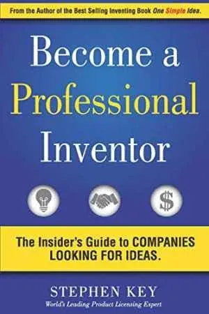 Become a Professional Inventor: The Insider's Guide to Companies Looking for Ideas [Book]