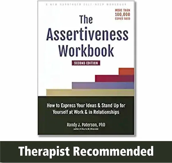 The Assertiveness Workbook: How to Express Your Ideas and Stand Up for Yourself 