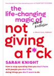 The Life-Changing Magic of Not Giving a F*ck: How to Stop Spending Time You Don't Have with People You Don't Like Doing Things You Don't Want to Do [Book]