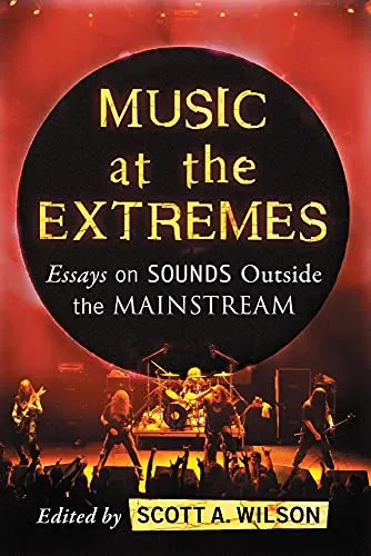 Music at the Extremes: Essays on Sounds Outside the Mainstream