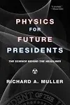 Physics for Future Presidents: The Science Behind the Headlines [Book]