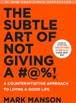 The Subtle Art of Not Giving A -: A Counterintuitive Approach to Living a Good Life