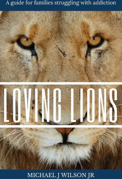 Loving Lions: A guide for families struggling with addiction