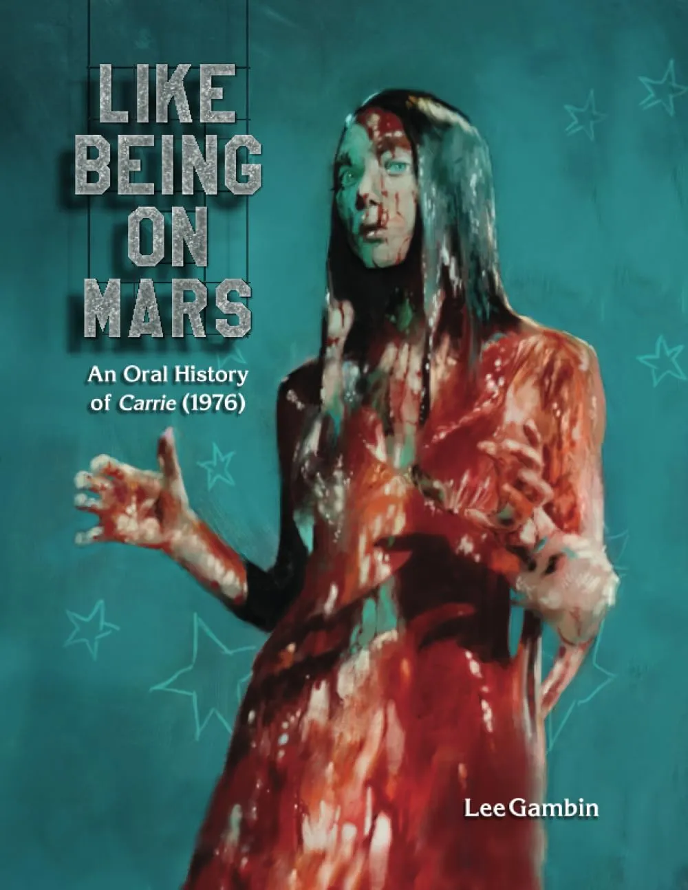 Like Being on Mars - An Oral History of Carrie (1976) (hardback) by Lee Gambin H