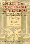 On Being a Theologian of the Cross : Reflections on Luther&#039;s Heid