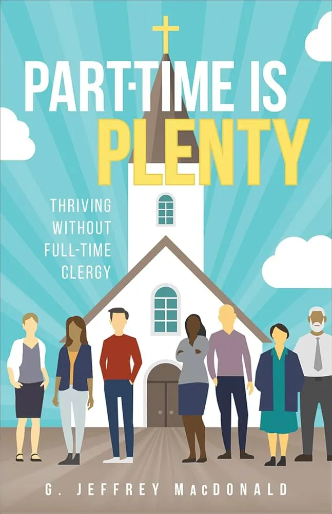 Part-Time Is Plenty: Thriving Without Full-Time Clergy by MacDonald, G. Jeffrey