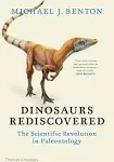 The Dinosaurs Rediscovered: How a Scientific Revolution is Rewriting History