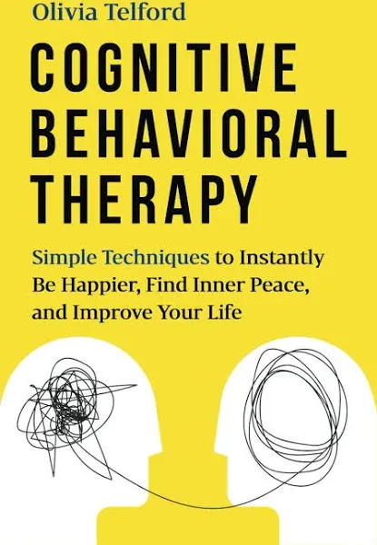 Cognitive Behavioral Therapy: Simple Techniques to Instantly Be Happier, Find Inner Peace, and Improve Your Life [Book]