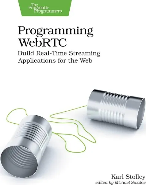 Programming WebRTC: Build Real-Time Streaming Applications for the Web