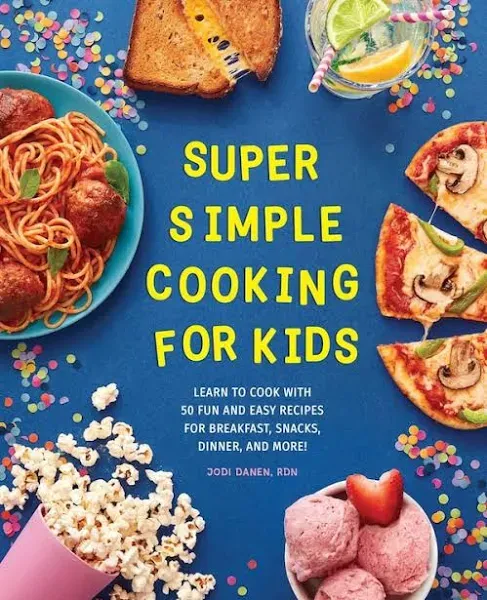 Super Simple Cooking for Kids: Learn to Cook With 50 Fun and Easy Recipes for Breakfast, Snacks, Dinner, and More!