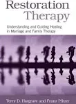 Restoration Therapy: Understanding and Guiding Healing in Marriage and Family Th