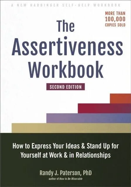 The Assertiveness Workbook: How to Express Your Ideas and Stand Up for Yourself at Work and in Relationships [Book]