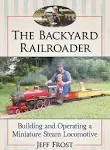 The Backyard Railroader: Building and Operating a Miniature Steam Locomotive [Book]