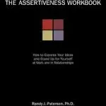 The Assertiveness Workbook: How to Express Your Ideas and Stand Up for Yourself at Work and in Relationships [Book]