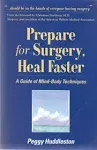 Prepare for Surgery, Heal Faster: A Guide Of Mind-Body Techniques