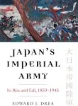 Japan's Imperial Army: Its Rise and Fall, 1853-1945 [Book]