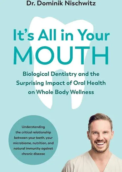 It's All in Your Mouth: Biological Dentistry and the Surprising Impact of Oral Health on Whole Body Wellness