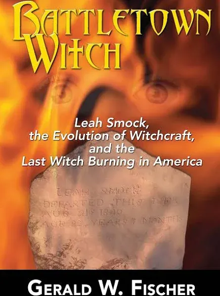 Battletown Witch: Leah Smock, the Evolution of Witchcraft, and the Last Witch Burning in America