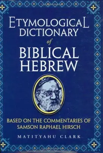 Etymological Dictionary of Biblical Hebrew: Based on the Commentaries of Rabbi Samson Raphael Hirsch