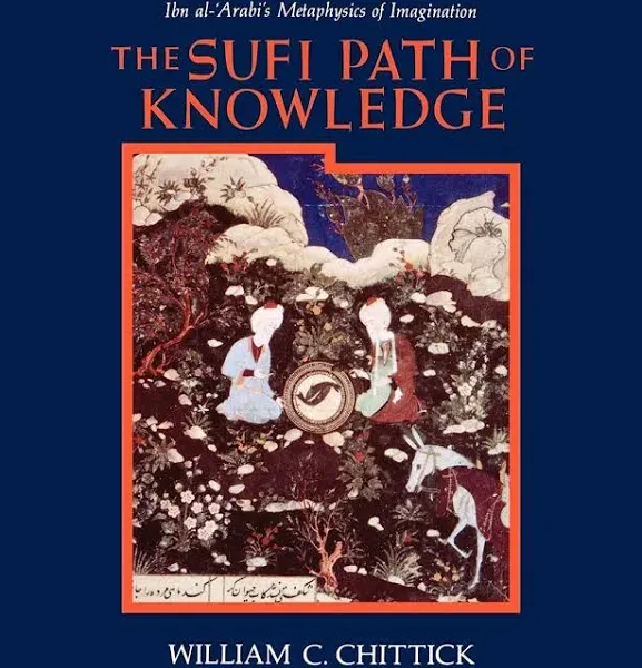 The Sufi Path of Knowledge: Ibn al-Arabi's Metaphysics of Imagination [Paperback] William C. Chittick