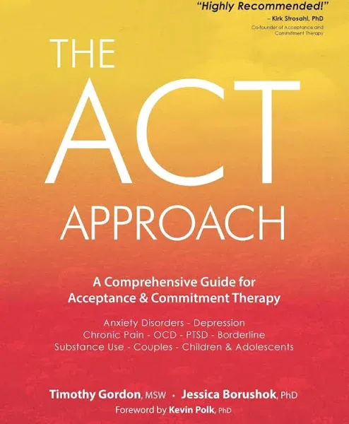 The ACT Approach: A Comprehensive Guide for Acceptance and Commitment Therapy