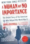 A Woman of No Importance: The Untold Story of the American Spy Who Helped Win World War II [Book]