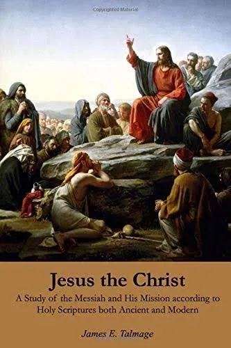 JESUS THE CHRIST: A Study of the Messiah and His Mission according to Holy Scriptures both Ancient and Modern (BOOK III)