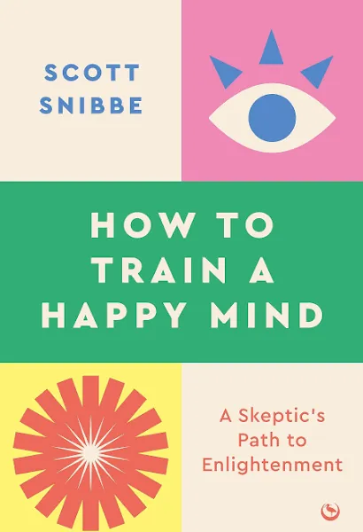 How to Train a Happy Mind: A Skeptic's Path to Enlightenment