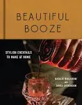 Beautiful Booze: Stylish Cocktails to Make at Home [Book]