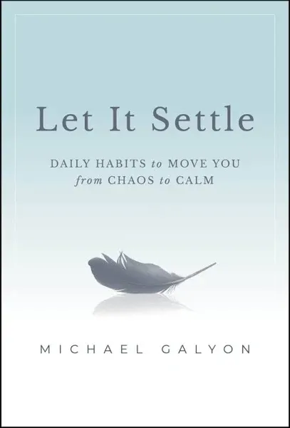 Let It Settle: Daily Habits to Move You From Chaos to Calm by Michael Galyon Har