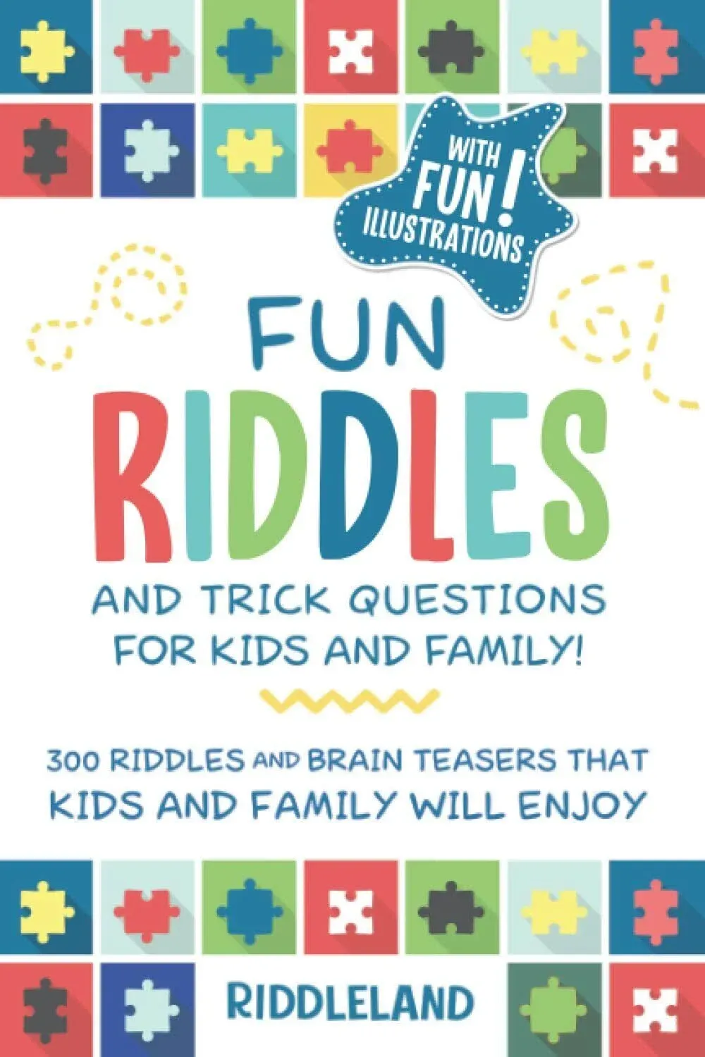 Fun Riddles & Trick Questions For Kids and Family: 300 Riddles and Brain Teasers That Kids and Family Will Enjoy - Ages 7-9 8-12 [Book]