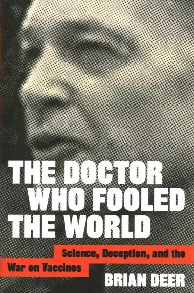 Doctor Who Fooled the World : Science, Deception, and the War on Vaccines, Ha...