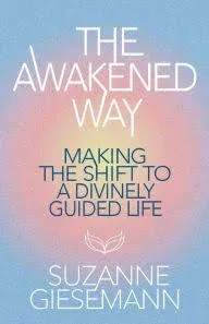 The Awakened Way: Making the Shift to a Divinely Guided Life