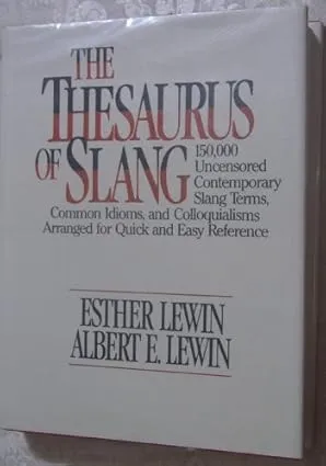 The Thesaurus of Slang: 150,000 Uncensored Contemporary Slang Terms, Common Idioms, and colloquialisms Arranged for Quick and Easy Reference by Lewin