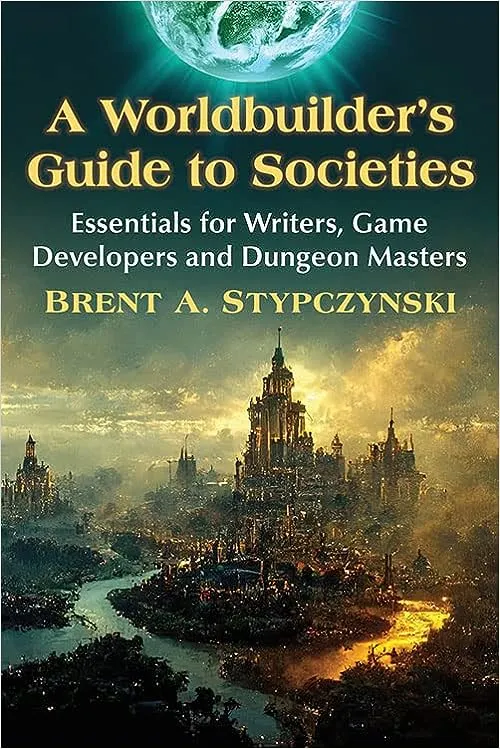 A Worldbuilder's Guide to Societies: Essentials for Writers, Game Developers and Dungeon Masters [Book]